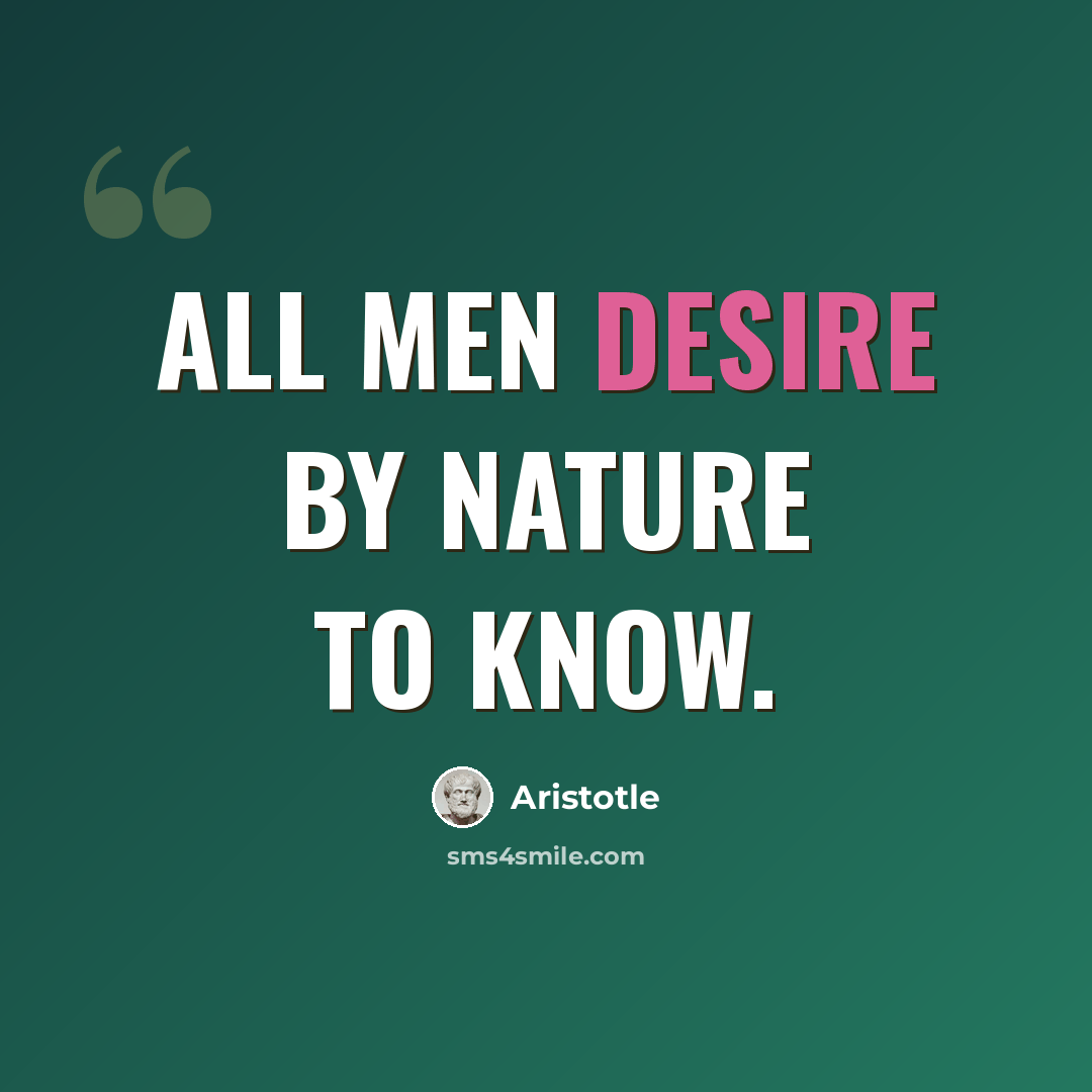 “All men desire by nature to know.” quote by Aristotle