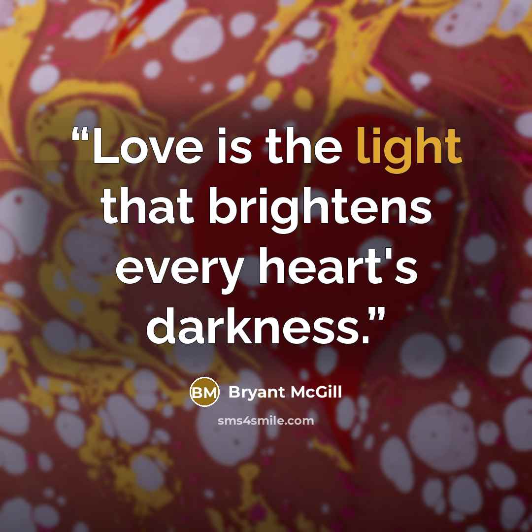 “Love is the light that brightens every heart's darkness.” quote by Bryant McGill