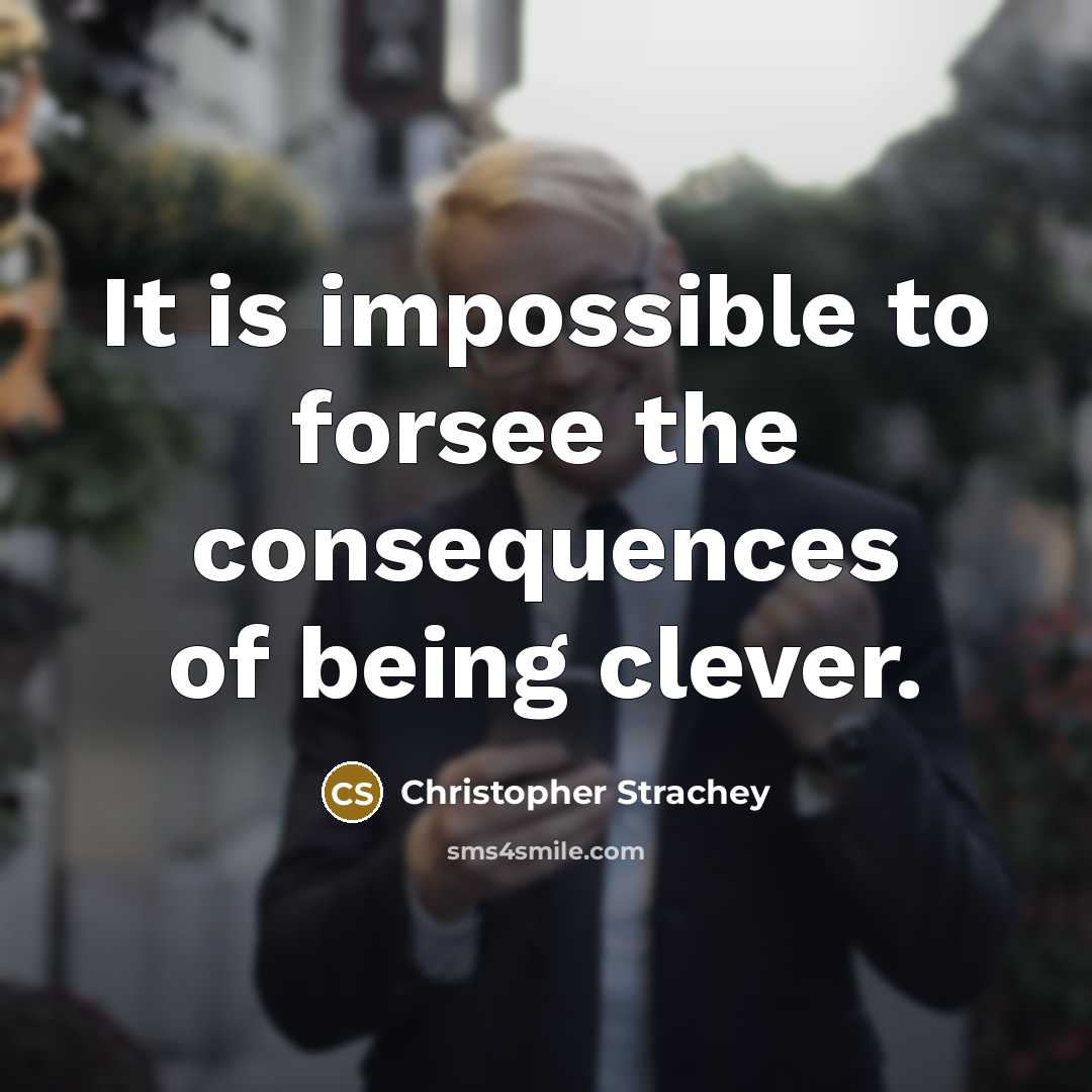 “It is impossible to forsee the consequences of being clever.” quote by Christopher Strachey