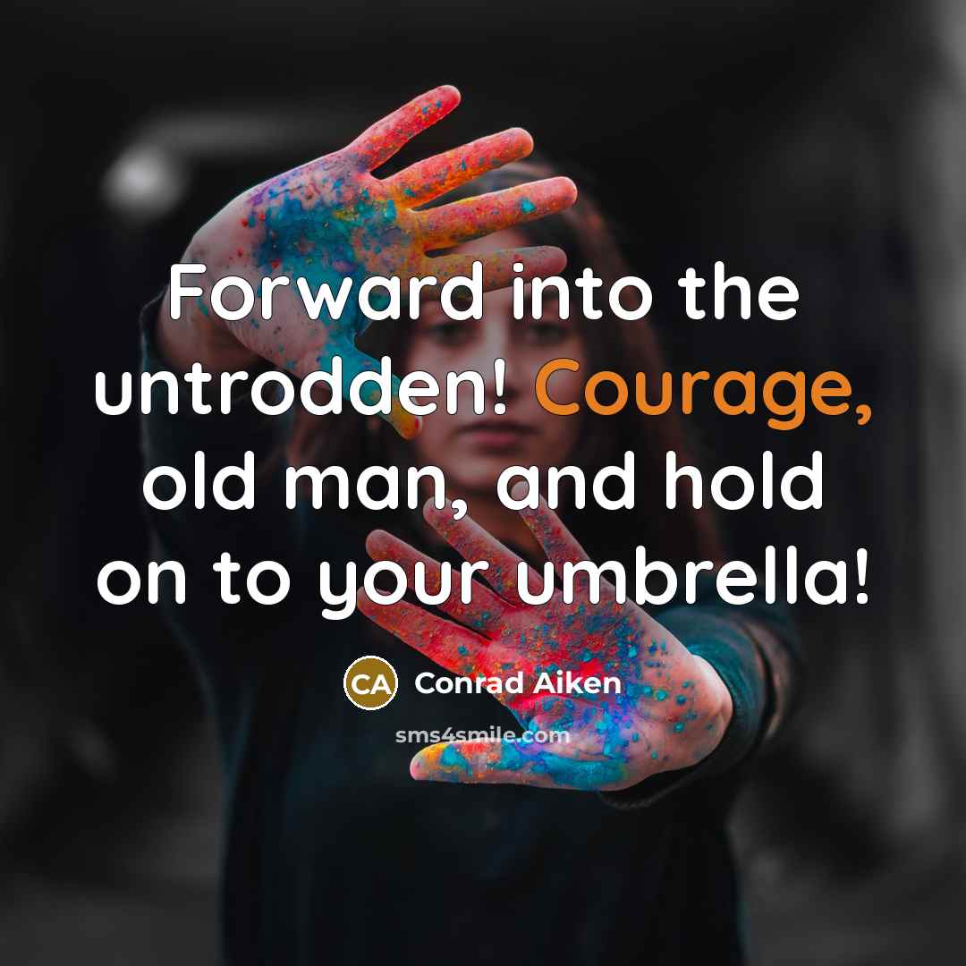 “Forward into the untrodden! Courage, old man, and hold on to your umbrella!” quote by Conrad Aiken