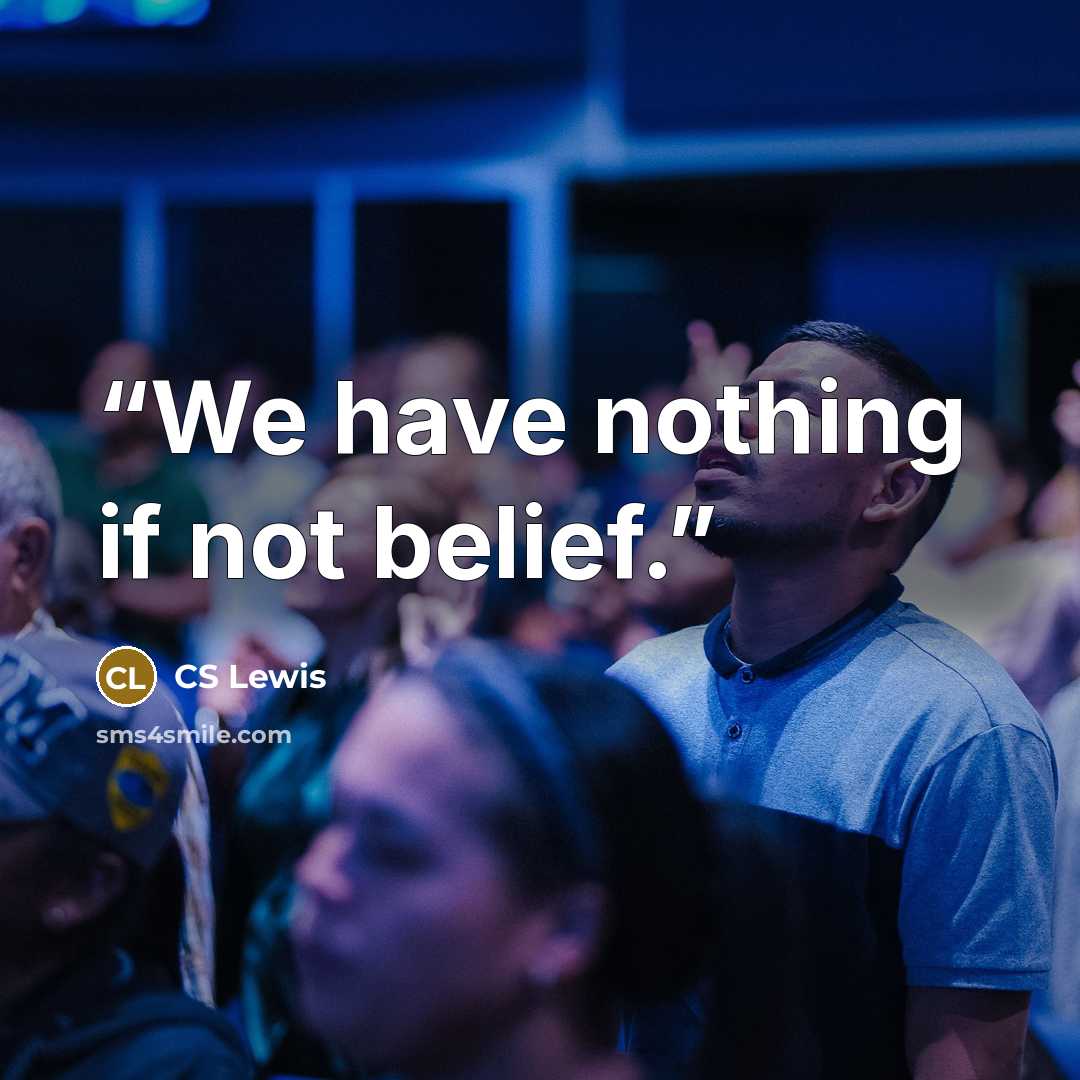 “We have nothing if not belief.” quote by CS Lewis