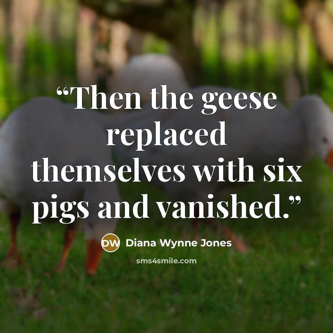“Then the geese replaced themselves with six pigs and vanished.” quote by Diana Wynne Jones