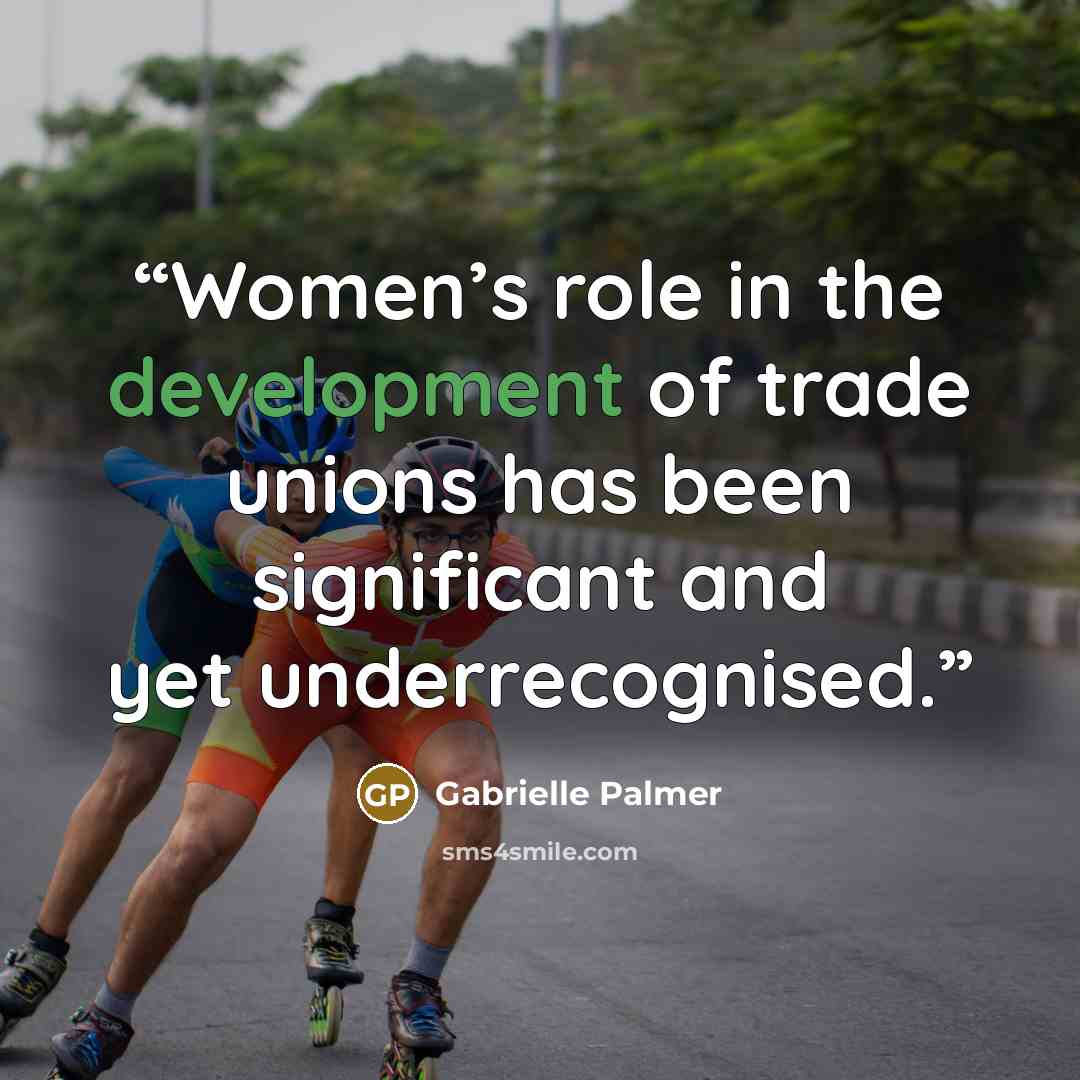 “Women’s role in the development of trade unions has been significant and yet underrecognised.” quote by Gabrielle Palmer