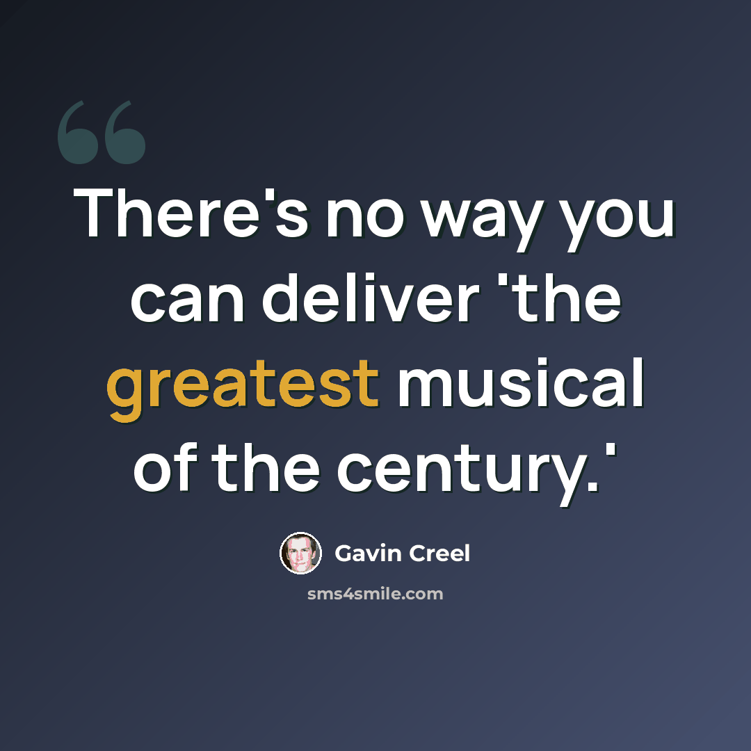 “There's no way you can deliver 'the greatest musical of the century.'” quote by Gavin Creel