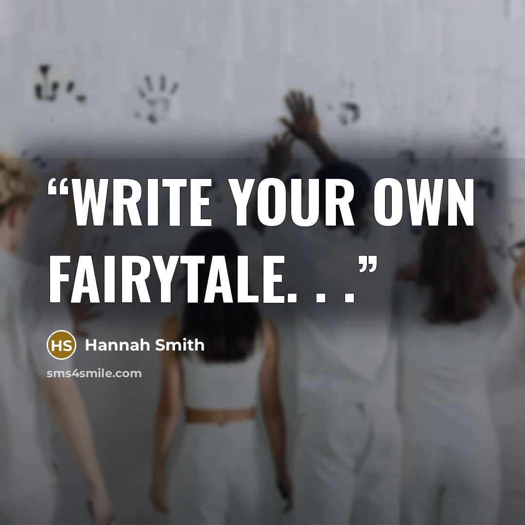 “Write your own fairytale. . .” quote by Hannah Smith