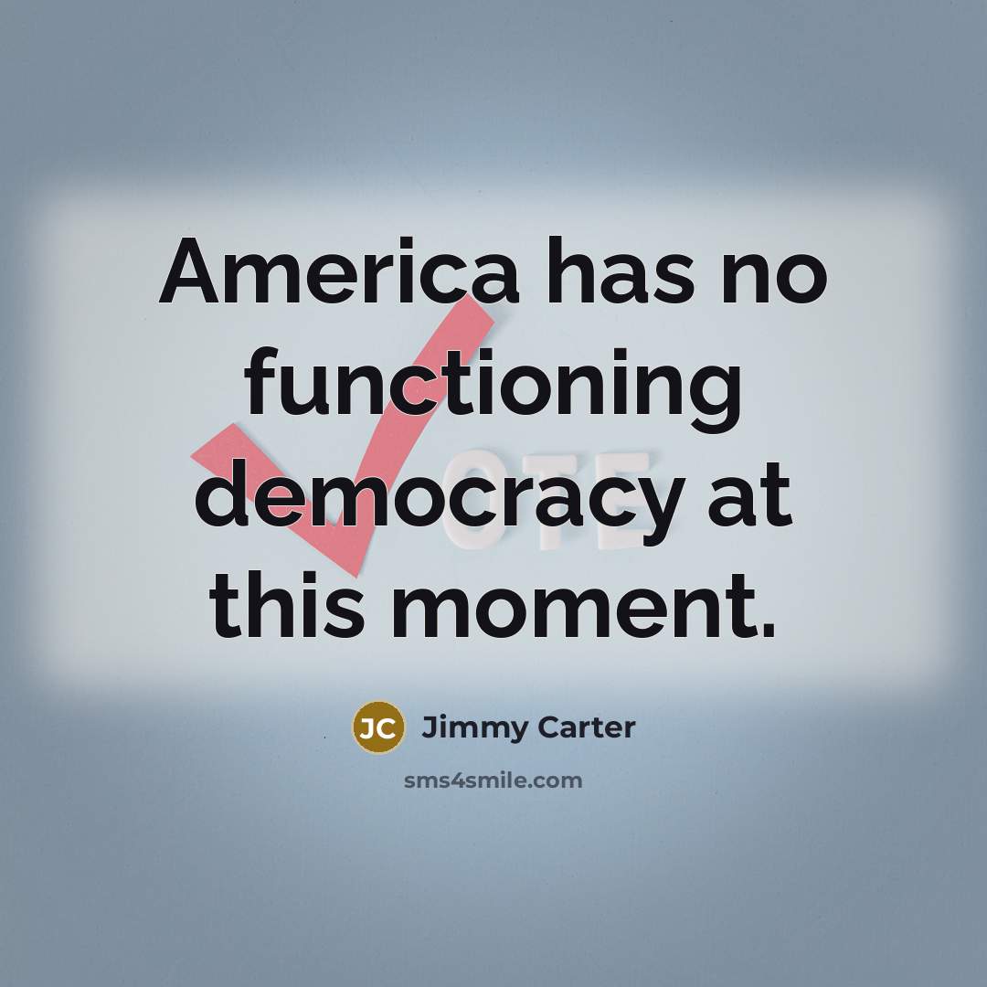 “America has no functioning democracy at this moment.” quote by Jimmy Carter