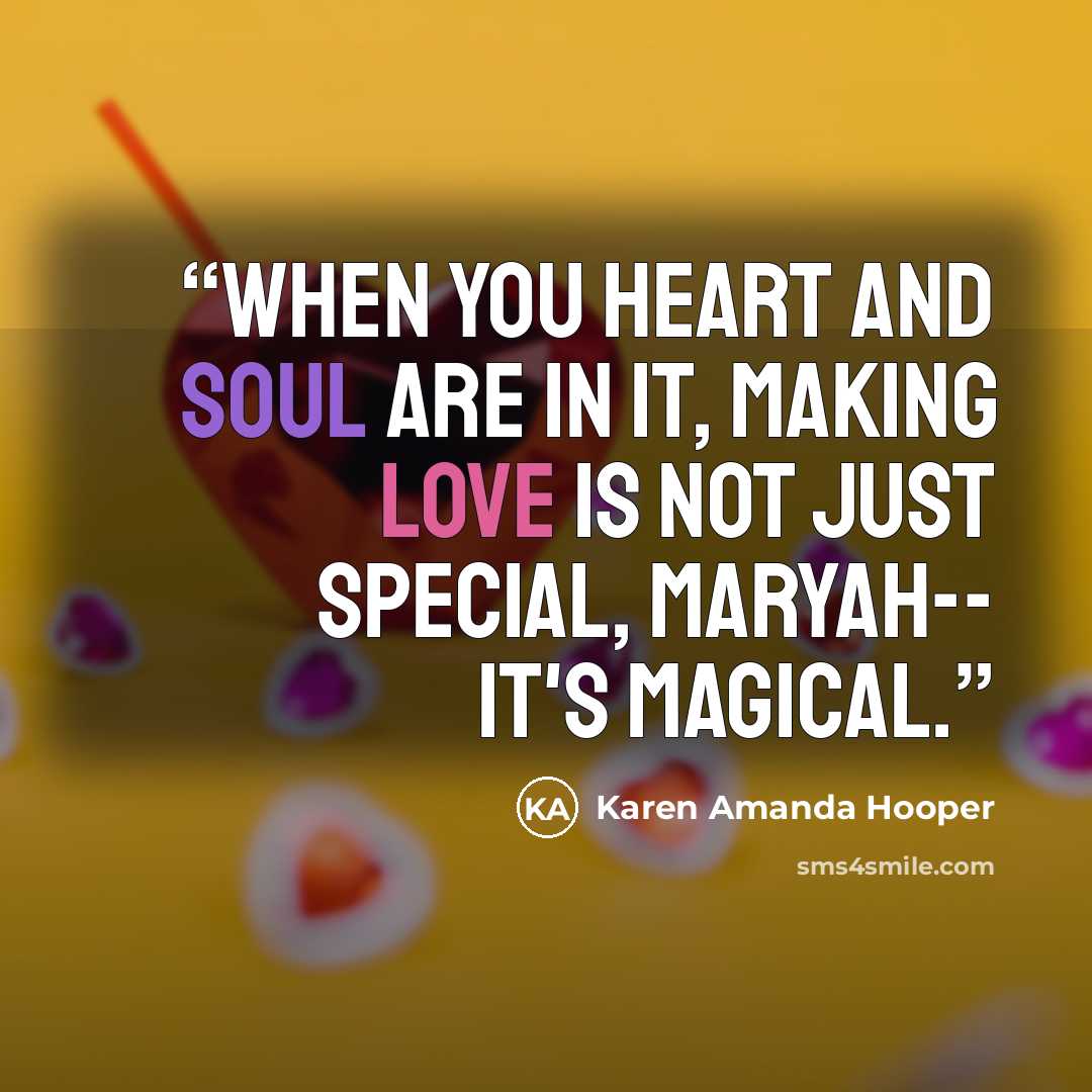 “When you heart and soul are in it, making love is not just special, Maryah-- it's magical.” quote by Karen Amanda Hooper