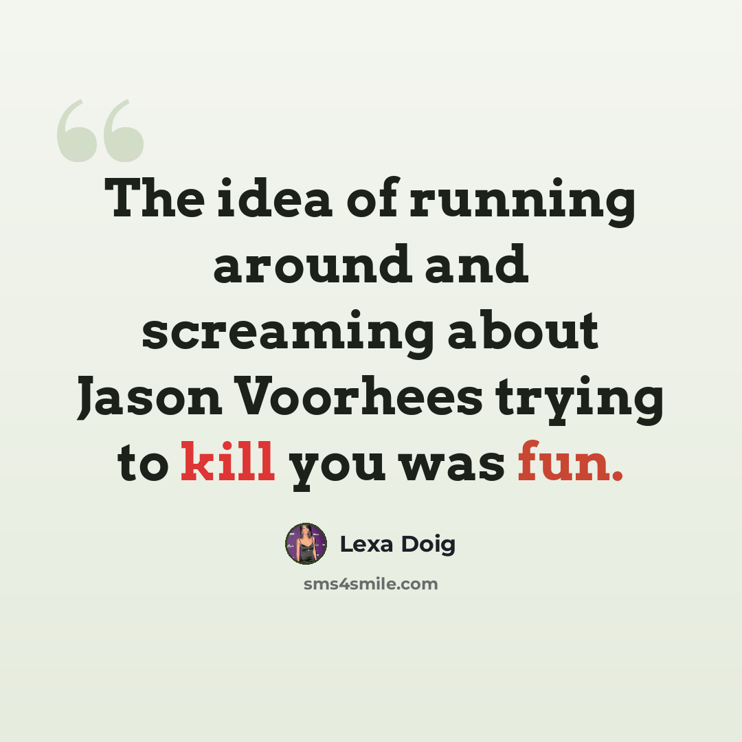 “The idea of running around and screaming about Jason Voorhees trying to kill you was fun.” quote by Lexa Doig