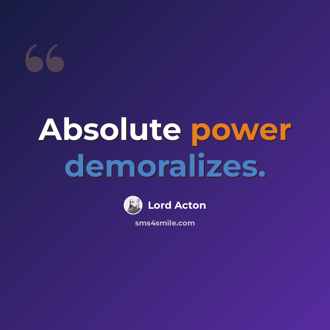 “Absolute power demoralizes.” quote by Lord Acton
