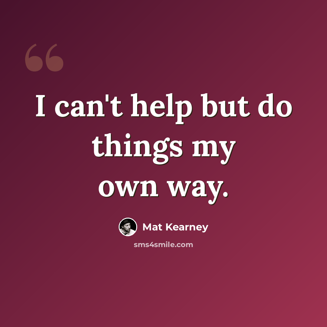“I can't help but do things my own way.” quote by Mat Kearney