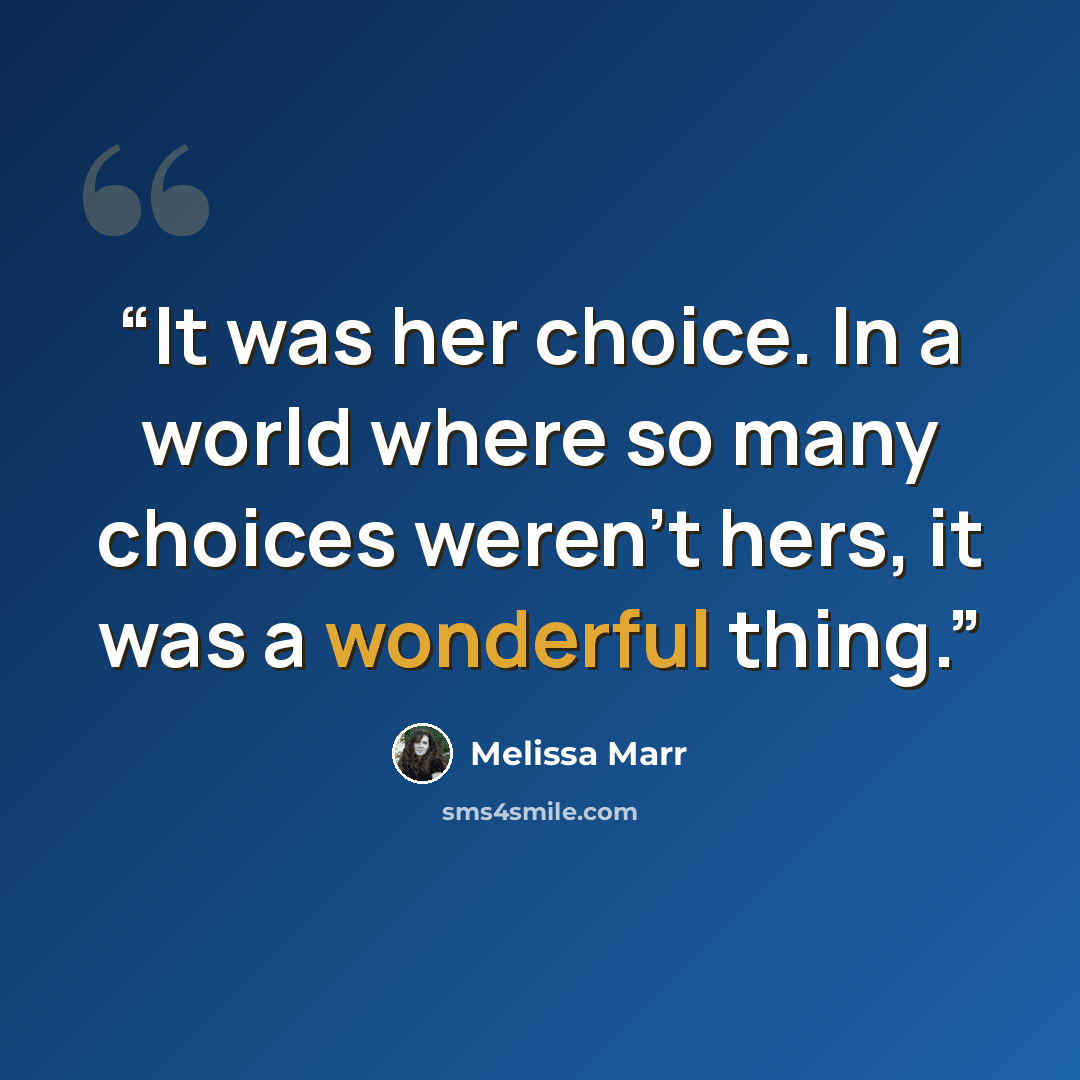 “It was her choice. In a world where so many choices weren't hers, it was a wonderful thing.” quote by Melissa Marr