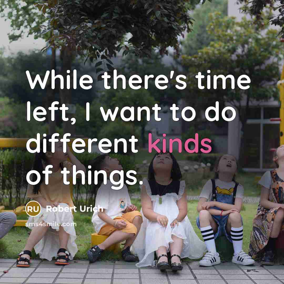 “While there's time left, I want to do different kinds of things.” quote by Robert Urich