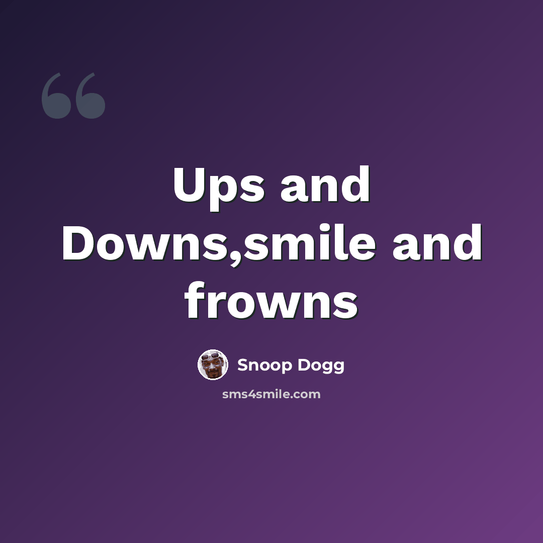 “Ups and Downs,smile and frowns” quote by Snoop Dogg