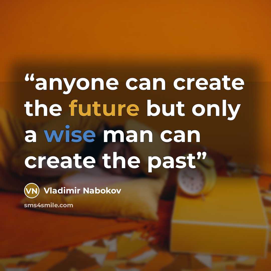 “anyone can create the future but only a wise man can create the past” quote by Vladimir Nabokov