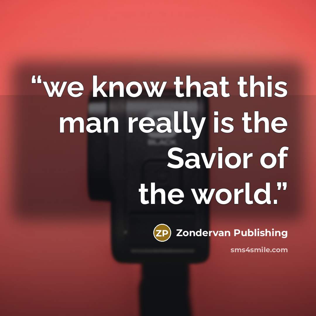 “we know that this man really is the Savior of the world.” quote by Zondervan Publishing