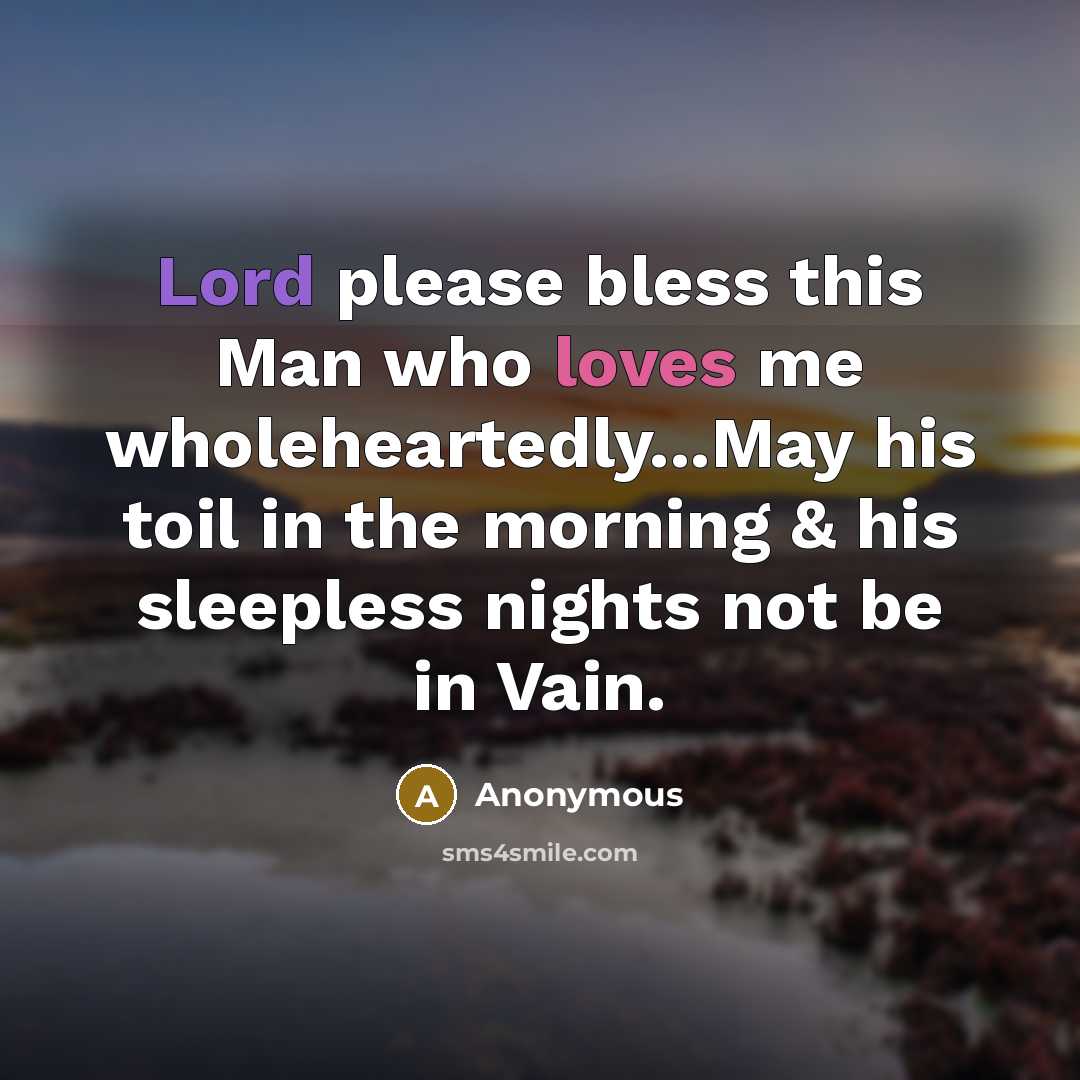 “Lord please bless this Man who loves me wholeheartedly...May his toil in the morning & his sleepless nights not be in Vain.” quote by Anonymous