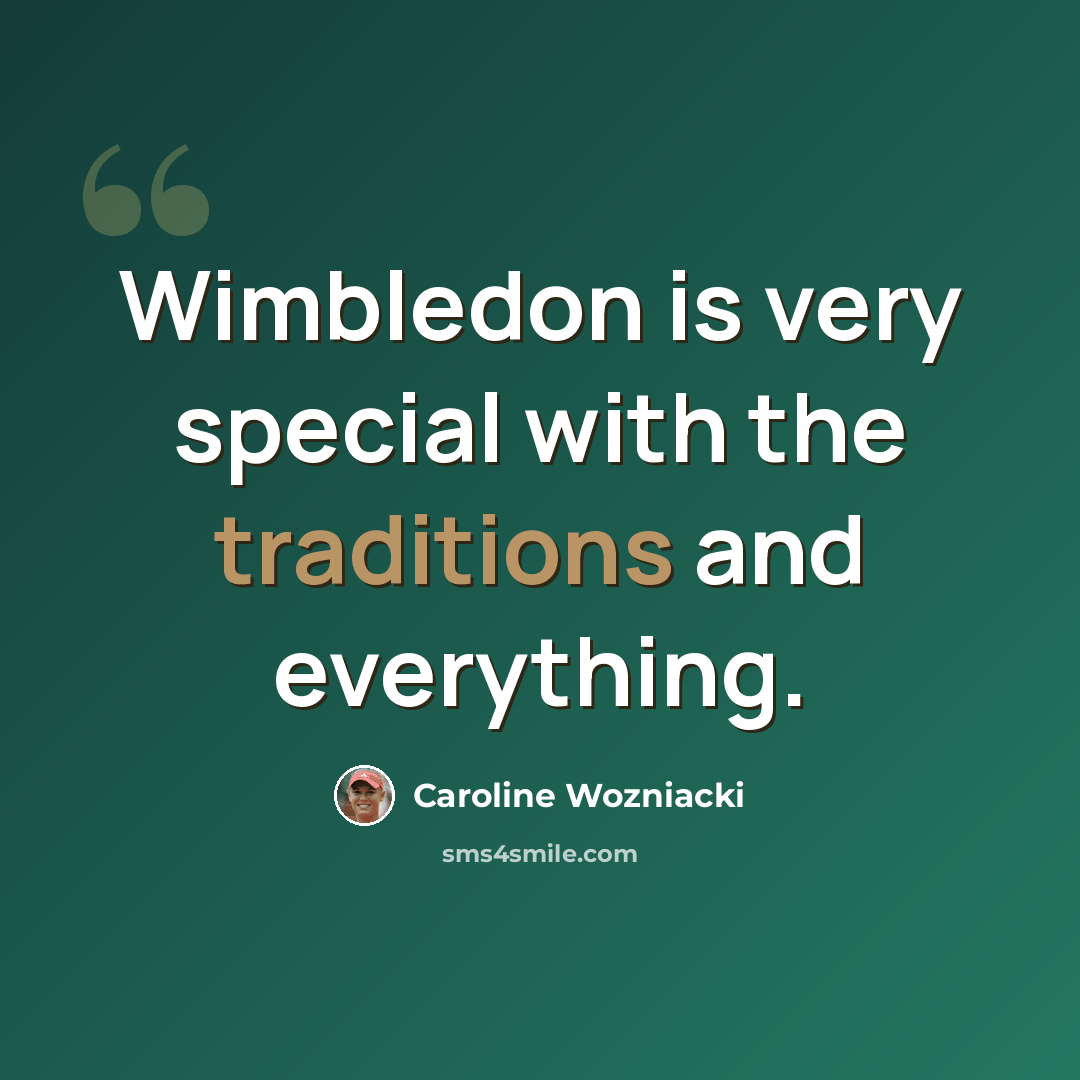 “Wimbledon is very special with the traditions and everything.” quote by Caroline Wozniacki