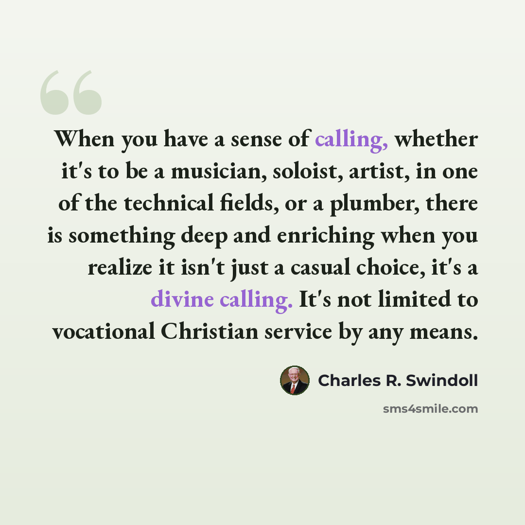 “When you have a sense of calling, whether it's to be a musician, soloist, artist, in one of the technical fields, or a plumber, there is something deep and enriching when you realize it isn't just a casual choice, it's a divine calling. It's not limited to vocational Christian service by any means.” quote by Charles R. Swindoll