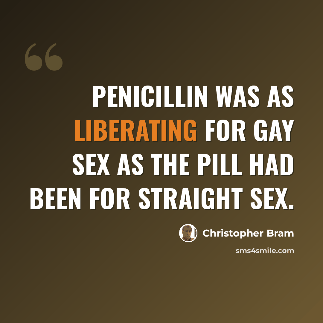 “Penicillin was as liberating for gay sex as the pill had been for straight sex.” quote by Christopher Bram