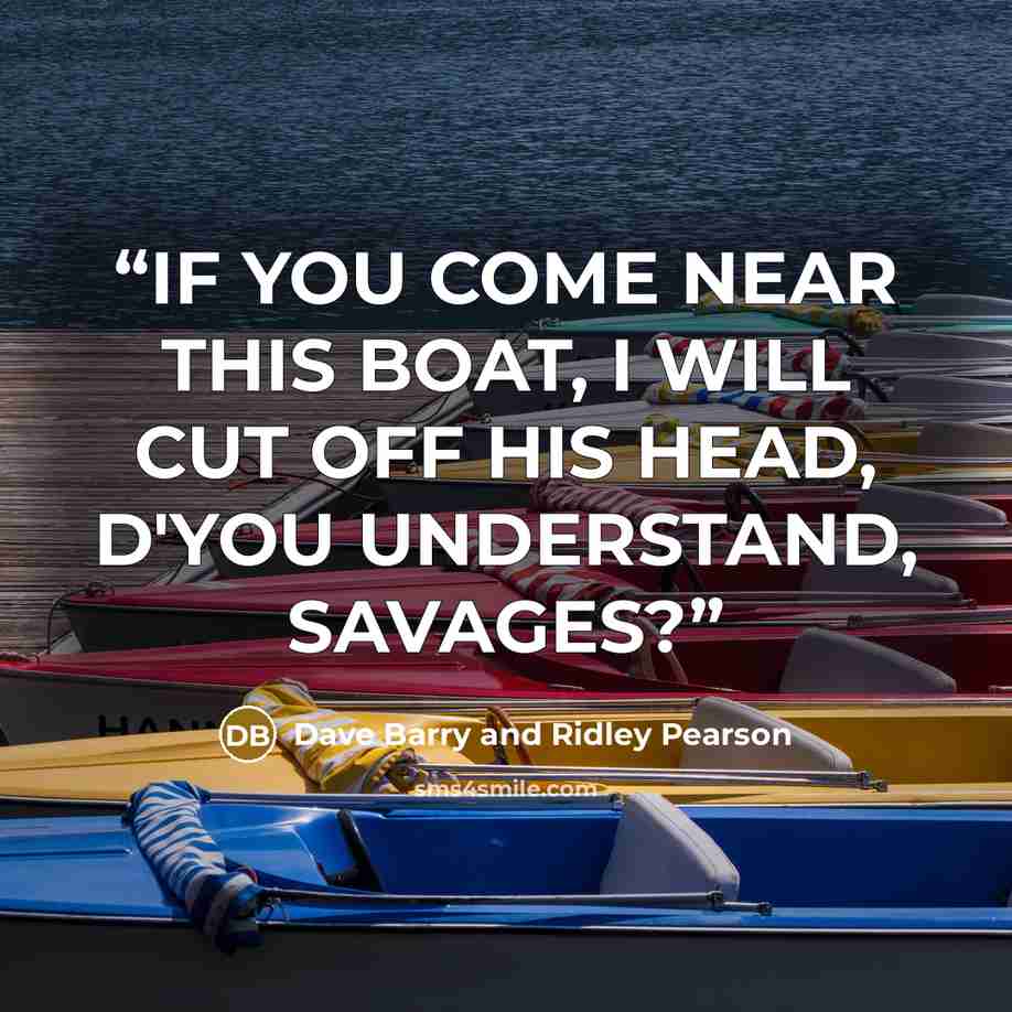 “IF YOU COME NEAR THIS BOAT, I WILL CUT OFF HIS HEAD, D'YOU UNDERSTAND, SAVAGES?” quote by Dave Barry and Ridley Pearson