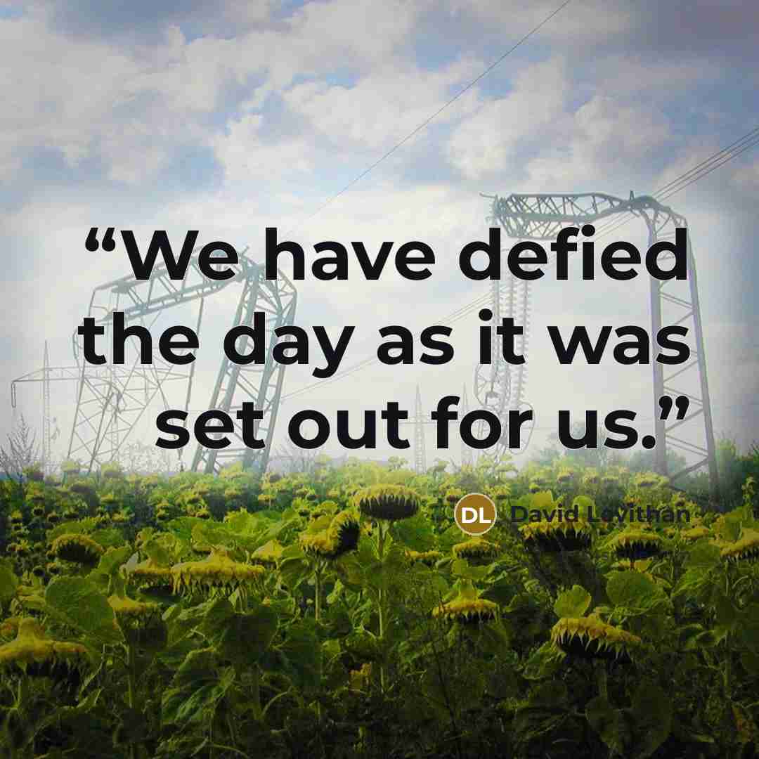 “We have defied the day as it was set out for us.” quote by David Levithan
