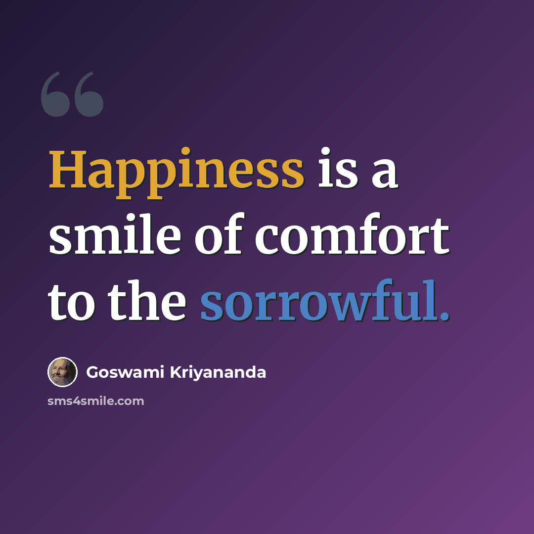 “Happiness is a smile of comfort to the sorrowful.” quote by Goswami Kriyananda