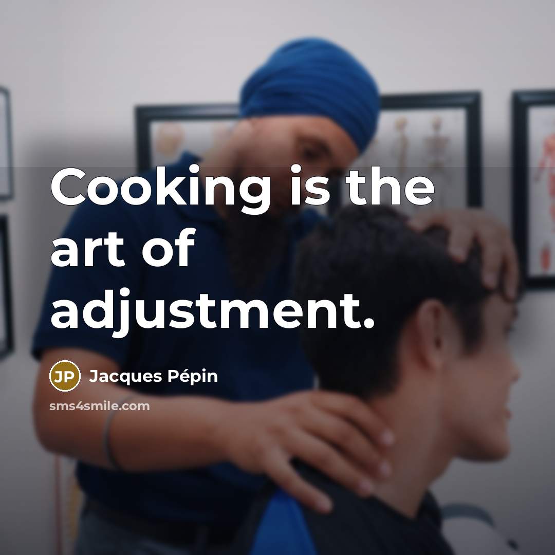 “Cooking is the art of adjustment.” quote by Jacques Pepin