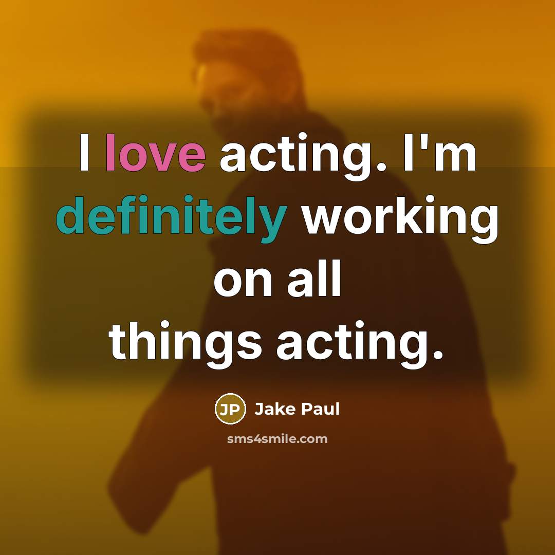 “I love acting. I'm definitely working on all things acting.” quote by Jake Paul