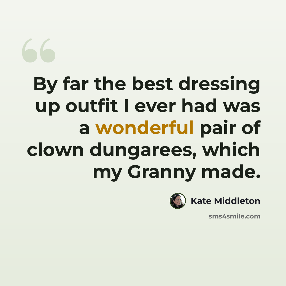 “By far the best dressing up outfit I ever had was a wonderful pair of clown dungarees, which my Granny made.” quote by Kate Middleton