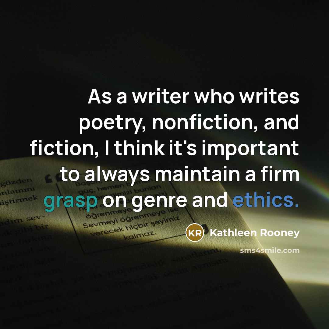 “As a writer who writes poetry, nonfiction, and fiction, I think it's important to always maintain a firm grasp on genre and ethics.” quote by Kathleen Rooney