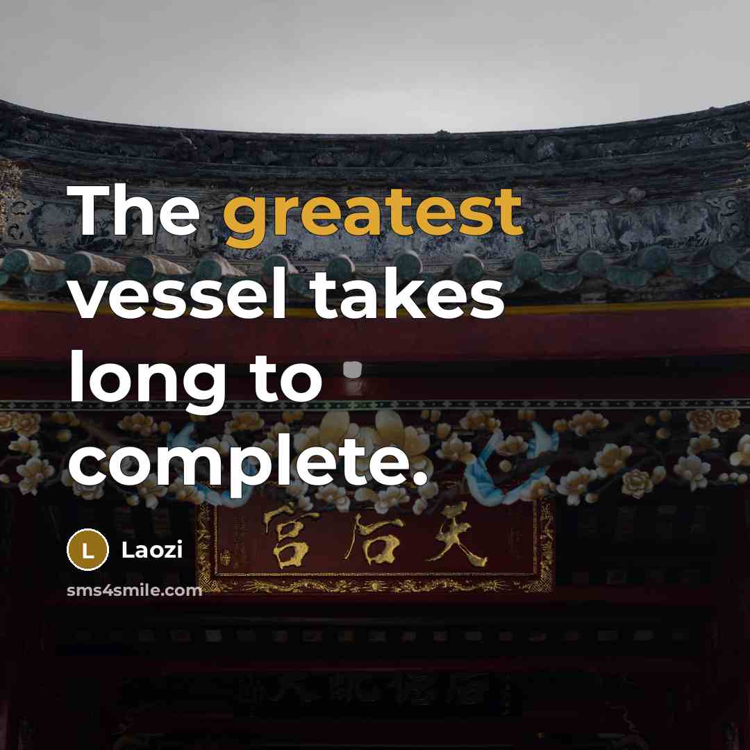 “The greatest vessel takes long to complete.” quote by Laozi