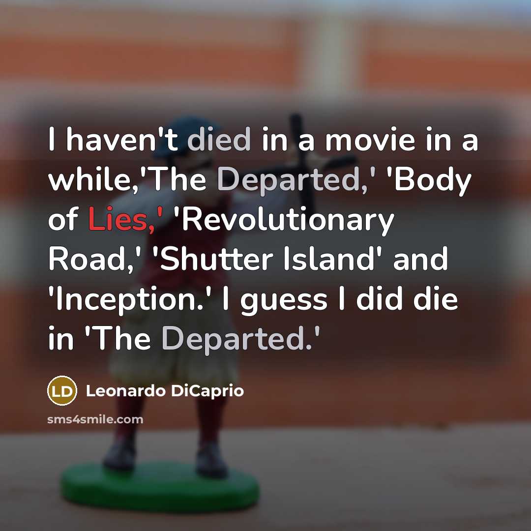 “I haven't died in a movie in a while,'The Departed,' 'Body of Lies,' 'Revolutionary Road,' 'Shutter Island' and 'Inception.' I guess I did die in 'The Departed.'” quote by Leonardo DiCaprio