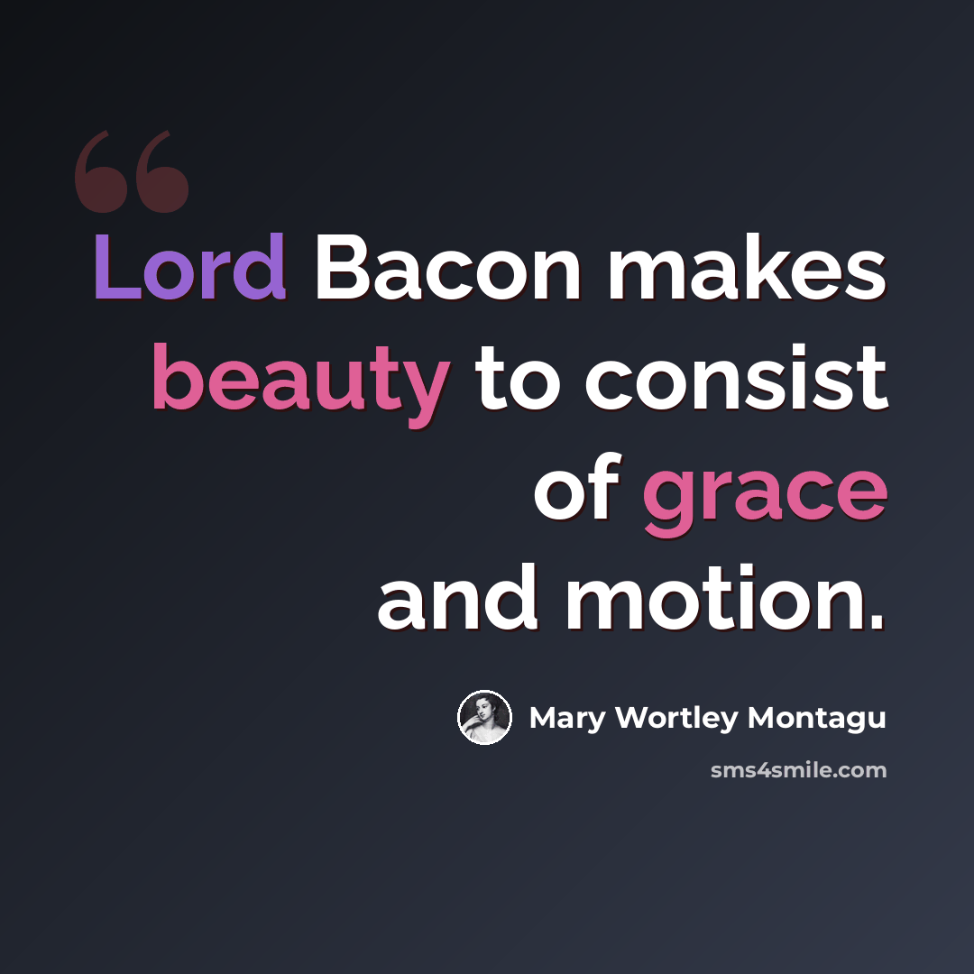 “Lord Bacon makes beauty to consist of grace and motion.” quote by Mary Wortley Montagu