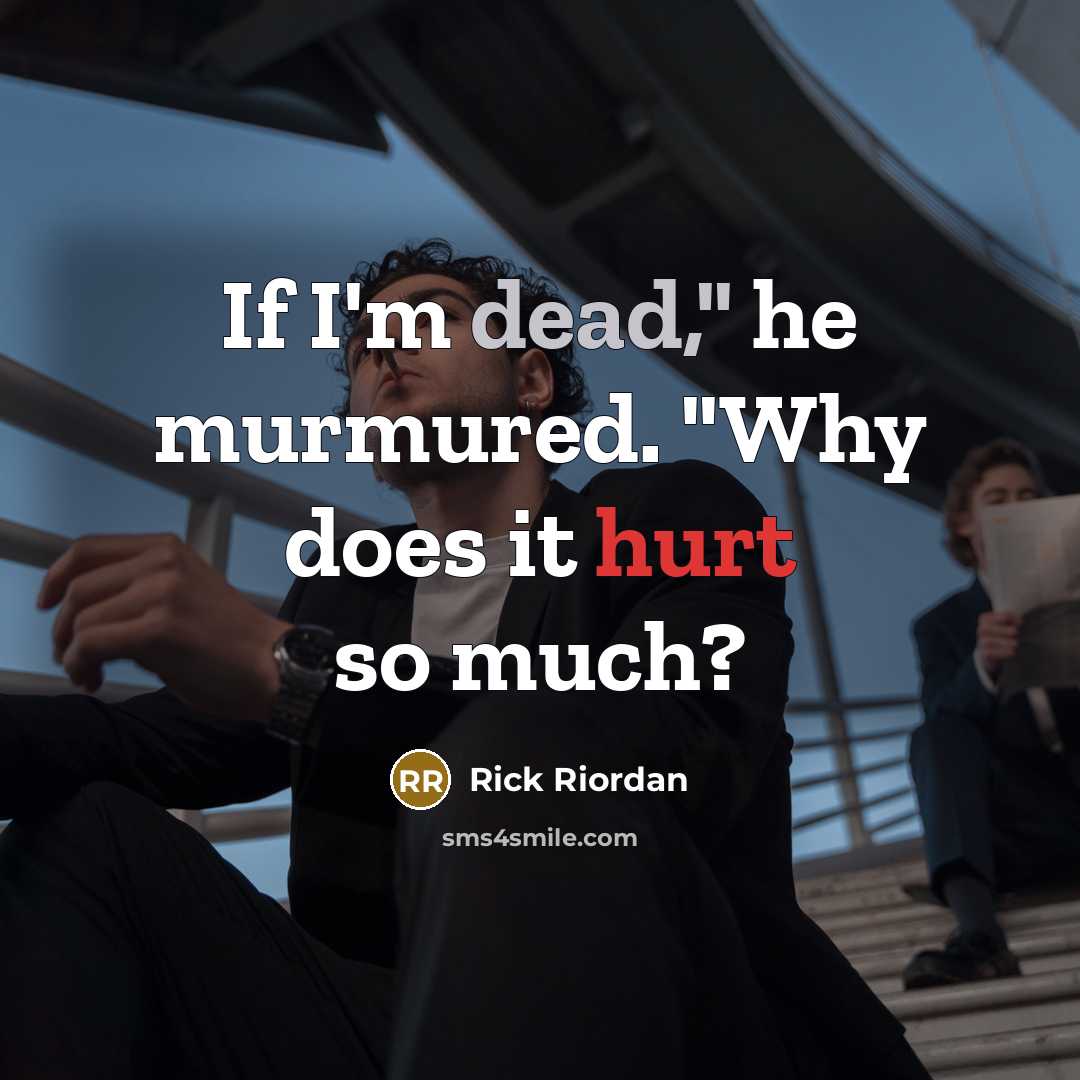 “If I'm dead," he murmured. "Why does it hurt so much?” quote by Rick Riordan