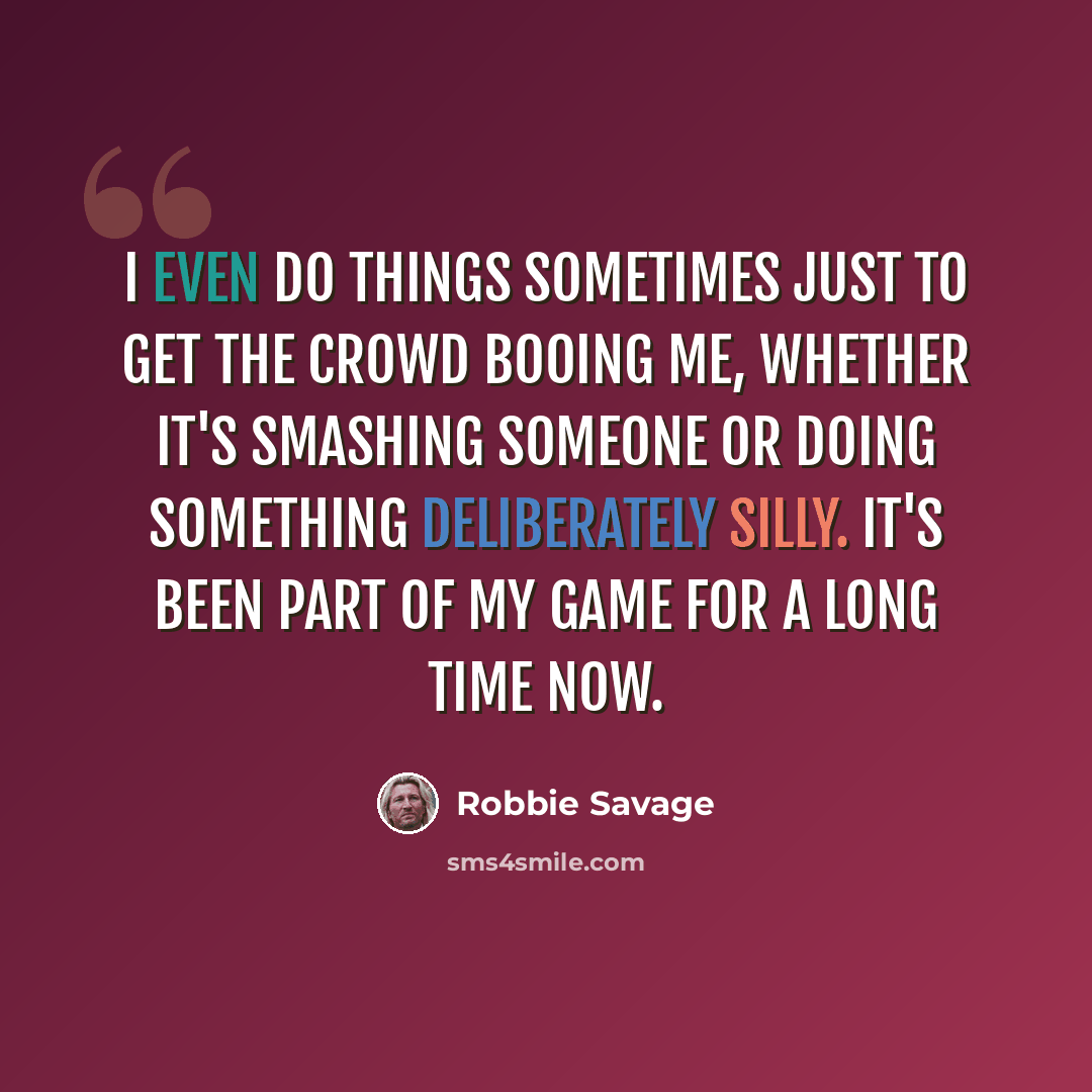 “I even do things sometimes just to get the crowd booing me, whether it's smashing someone or doing something deliberately silly. It's been part of my game for a long time now.” quote by Robbie Savage