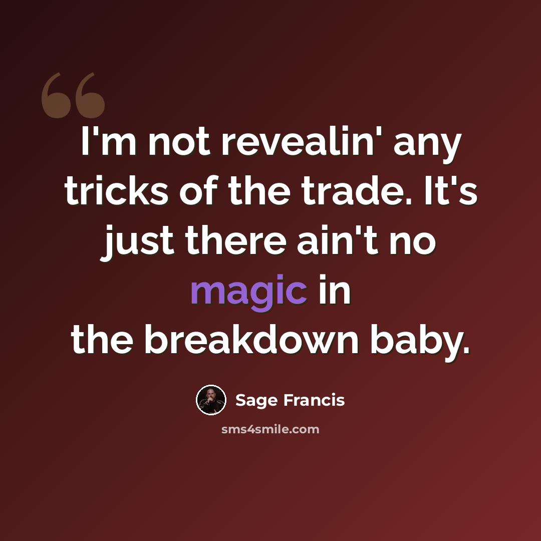 “I'm not revealin' any tricks of the trade. It's just there ain't no magic in the breakdown baby.” quote by Sage Francis