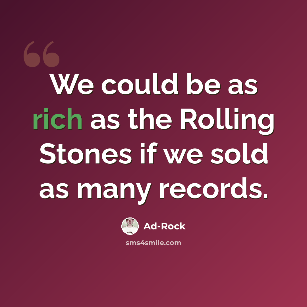 “We could be as rich as the Rolling Stones if we sold as many records.” quote by Ad-Rock