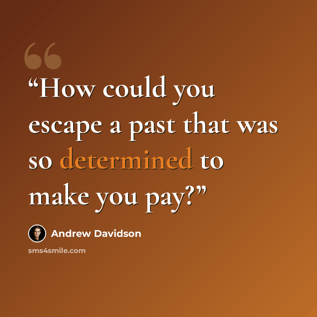 “How could you escape a past that was so determined to make you pay?” quote by Andrew Davidson