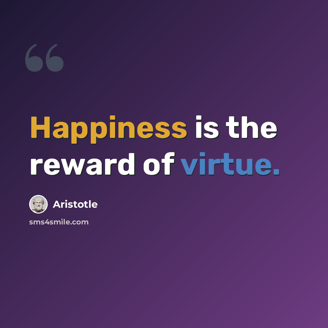 “Happiness is the reward of virtue.” quote by Aristotle