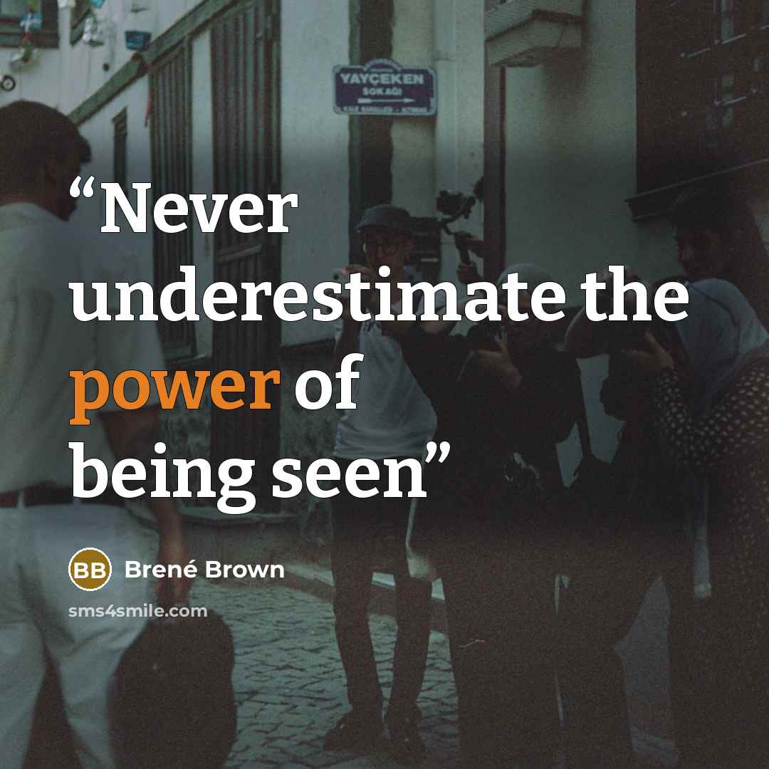 “Never underestimate the power of being seen” quote by Brené Brown