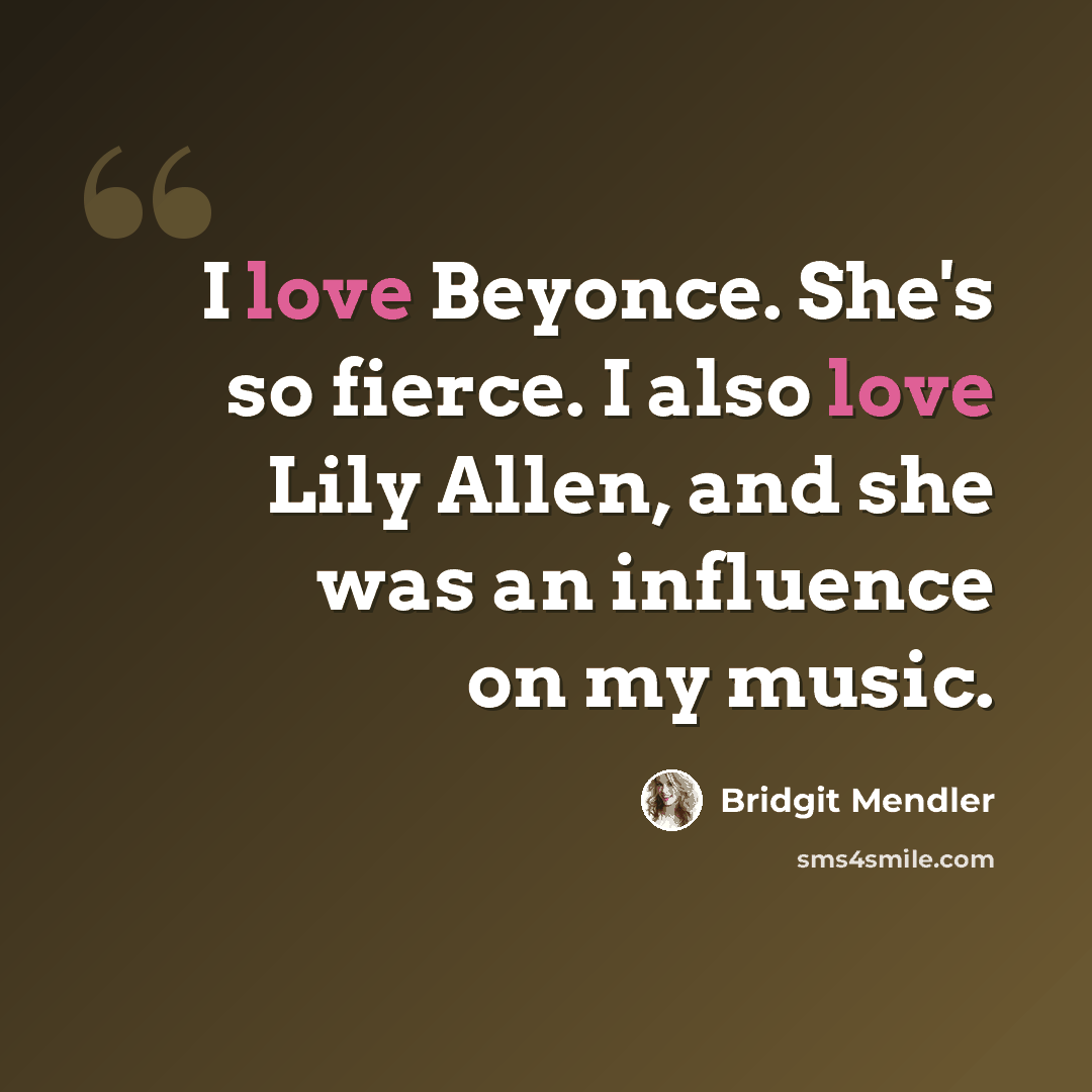 “I love Beyonce. She's so fierce. I also love Lily Allen, and she was an influence on my music.” quote by Bridgit Mendler