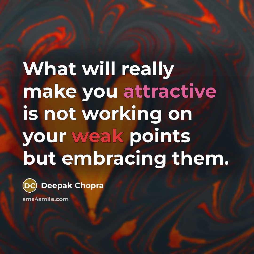 “What will really make you attractive is not working on your weak points but embracing them.” quote by Deepak Chopra