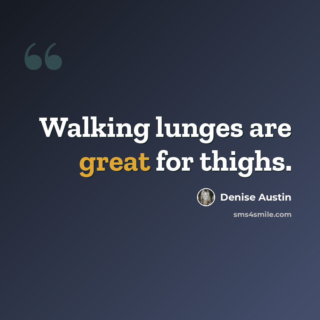 “Walking lunges are great for thighs.” quote by Denise Austin