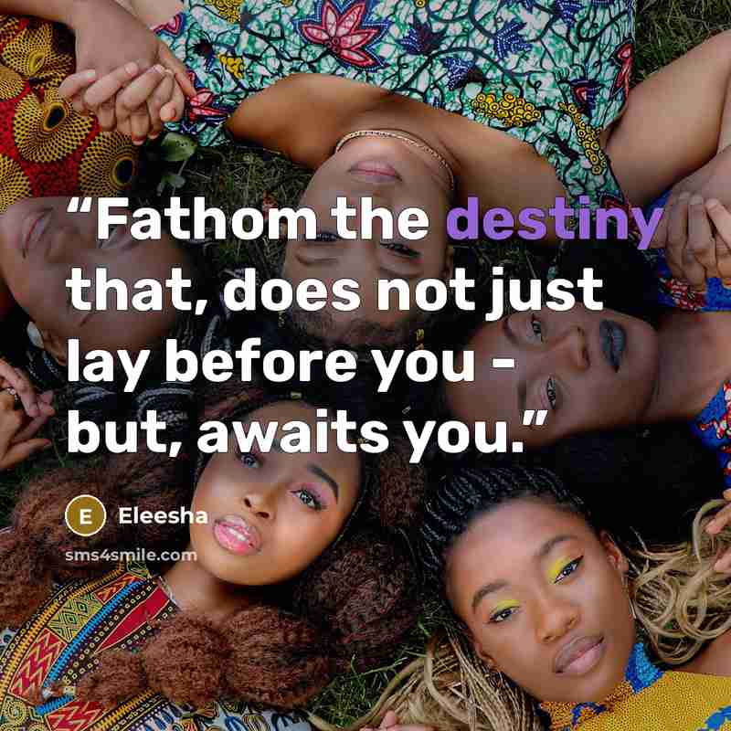 “Fathom the destiny that, does not just lay before you - but, awaits you.” quote by Eleesha