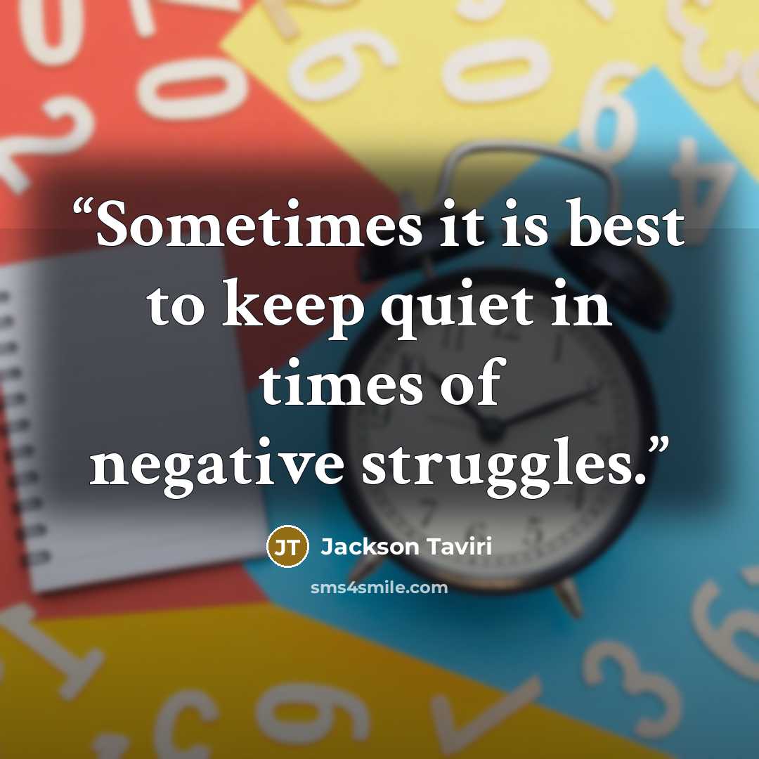 “Sometimes it is best to keep quiet in times of negative struggles.” quote by Jackson Taviri