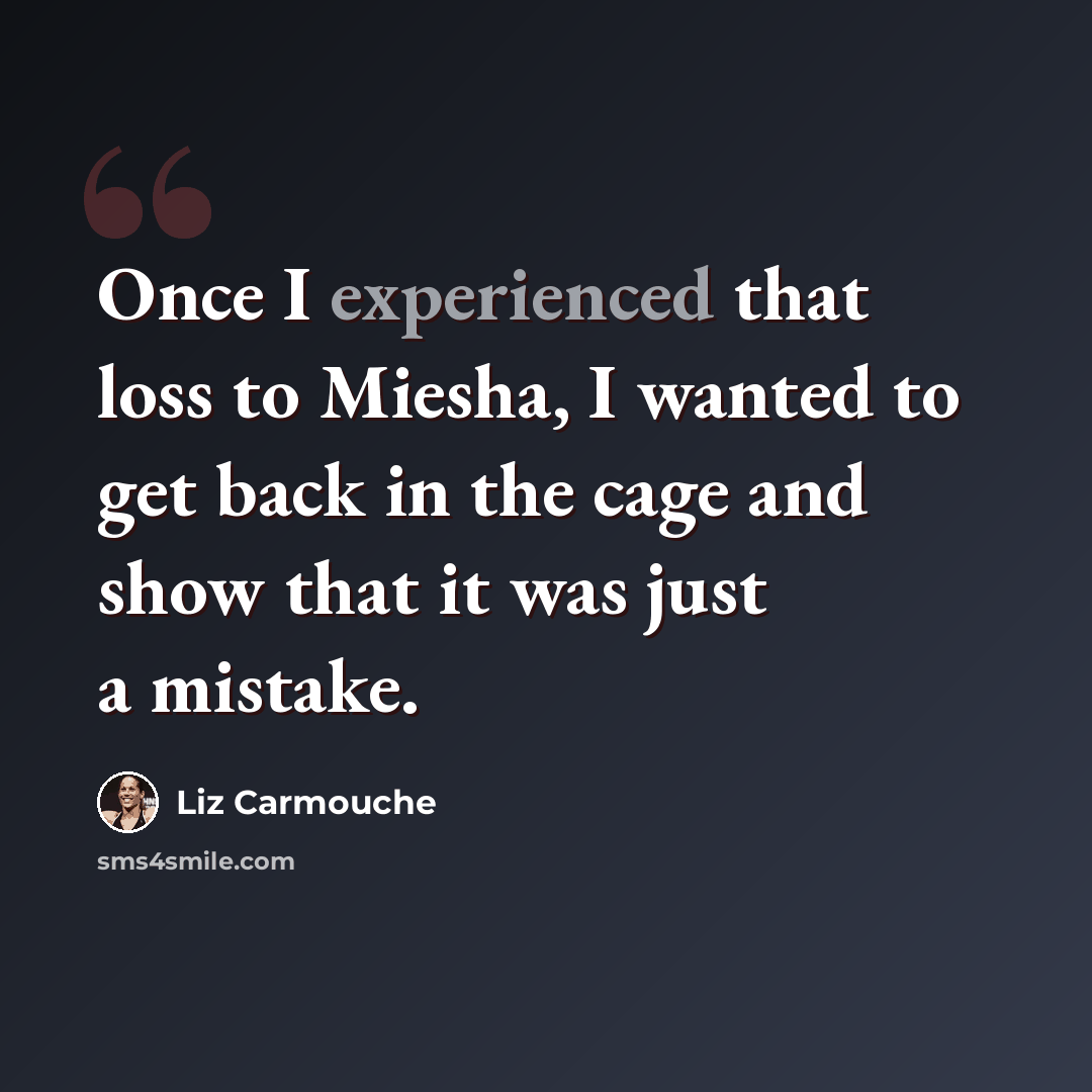 “Once I experienced that loss to Miesha, I wanted to get back in the cage and show that it was just a mistake.” quote by Liz Carmouche