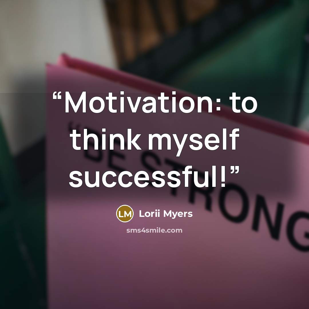 “Motivation: to think myself successful!” quote by Lorii Myers