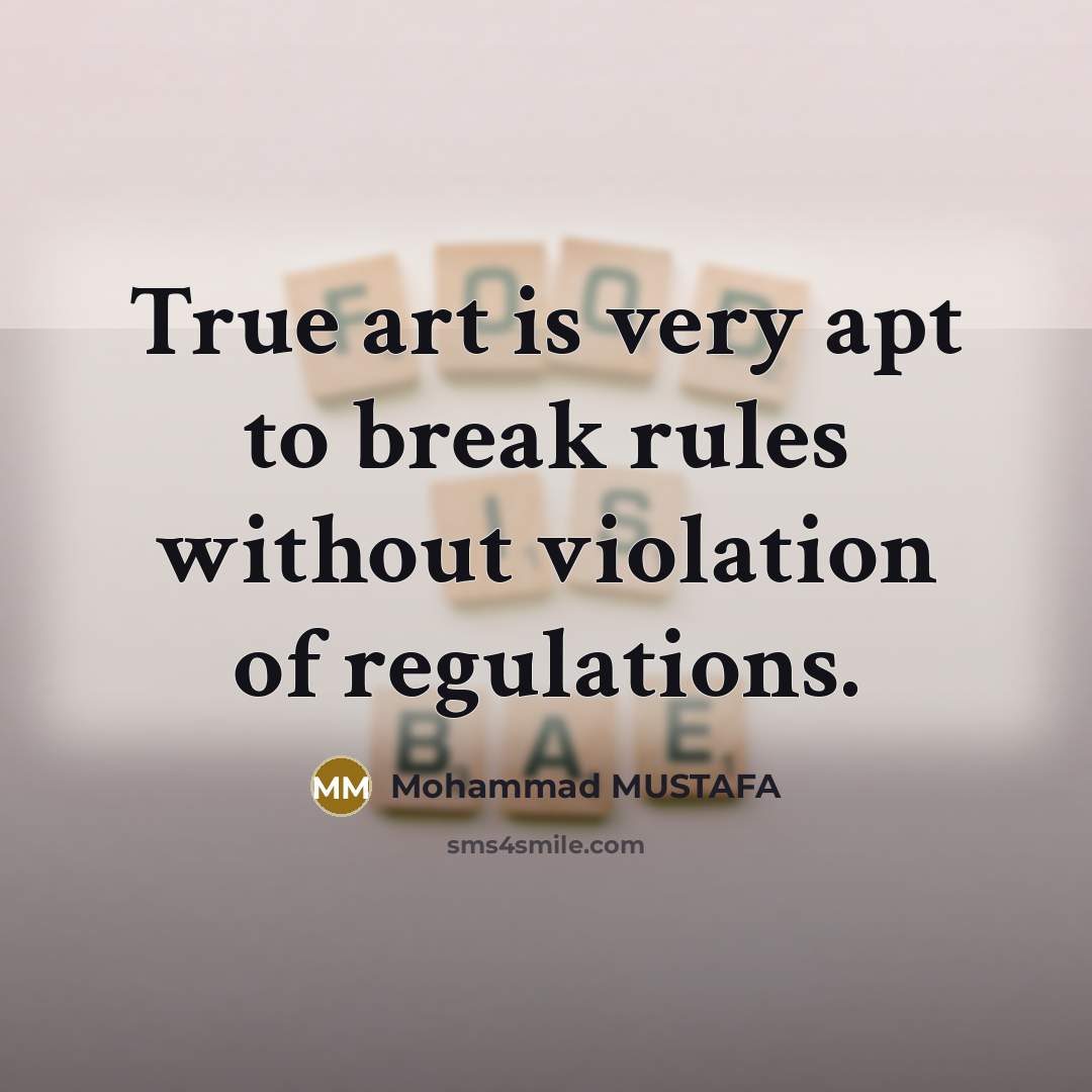 “True art is very apt to break rules without violation of regulations.” quote by Mohammad MUSTAFA