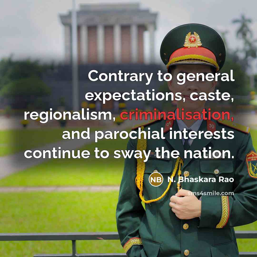 “Contrary to general expectations, caste, regionalism, criminalisation, and parochial interests continue to sway the nation.” quote by N. Bhaskara Rao