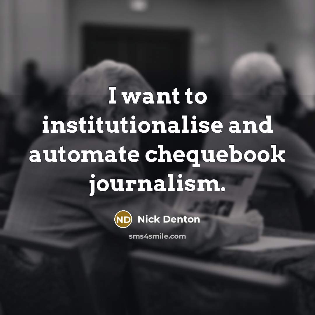 “I want to institutionalise and automate chequebook journalism.” quote by Nick Denton
